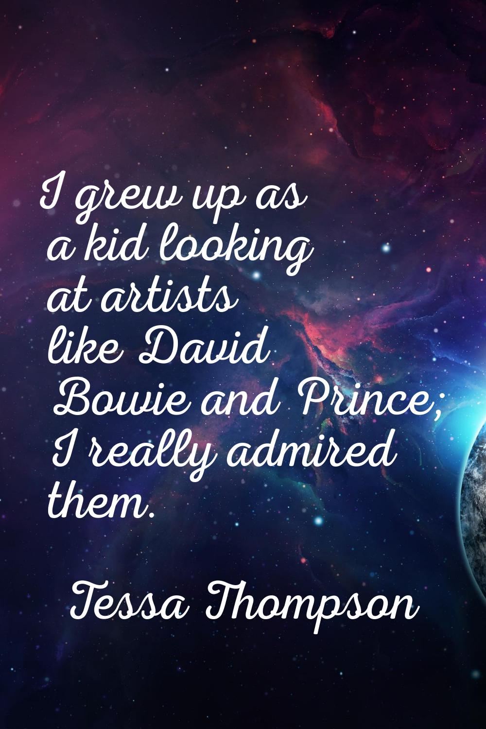 I grew up as a kid looking at artists like David Bowie and Prince; I really admired them.