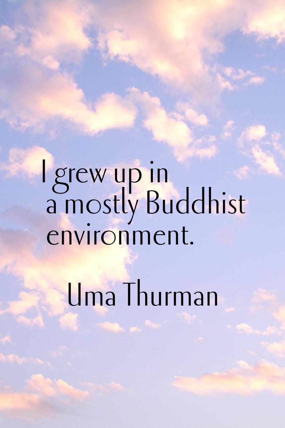 I grew up in a mostly Buddhist environment.