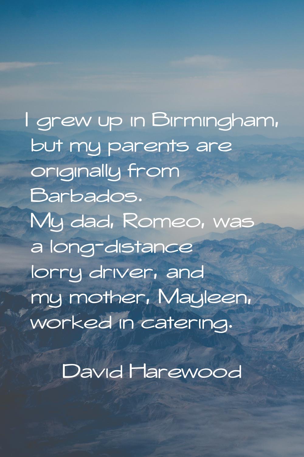 I grew up in Birmingham, but my parents are originally from Barbados. My dad, Romeo, was a long-dis