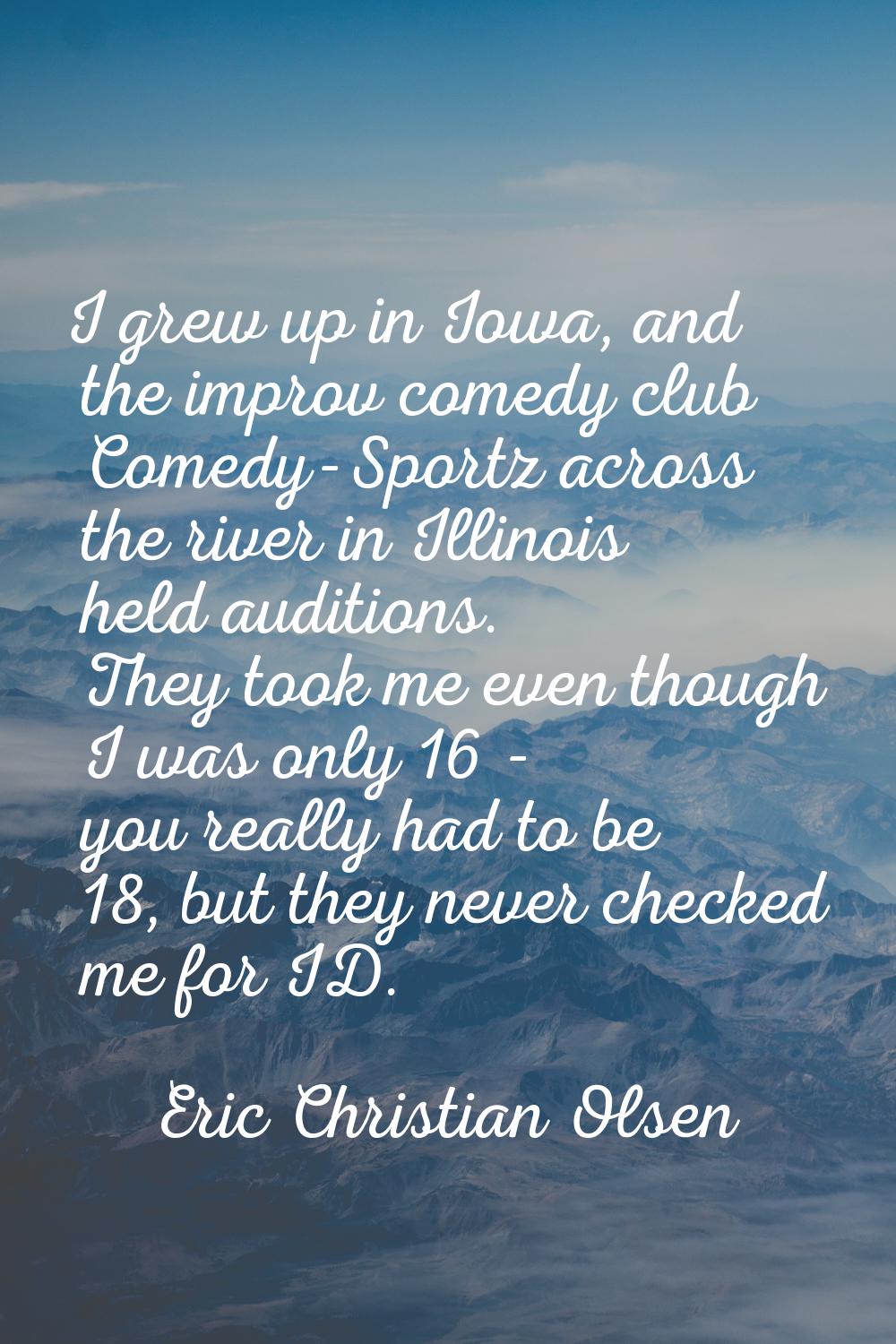 I grew up in Iowa, and the improv comedy club Comedy-Sportz across the river in Illinois held audit