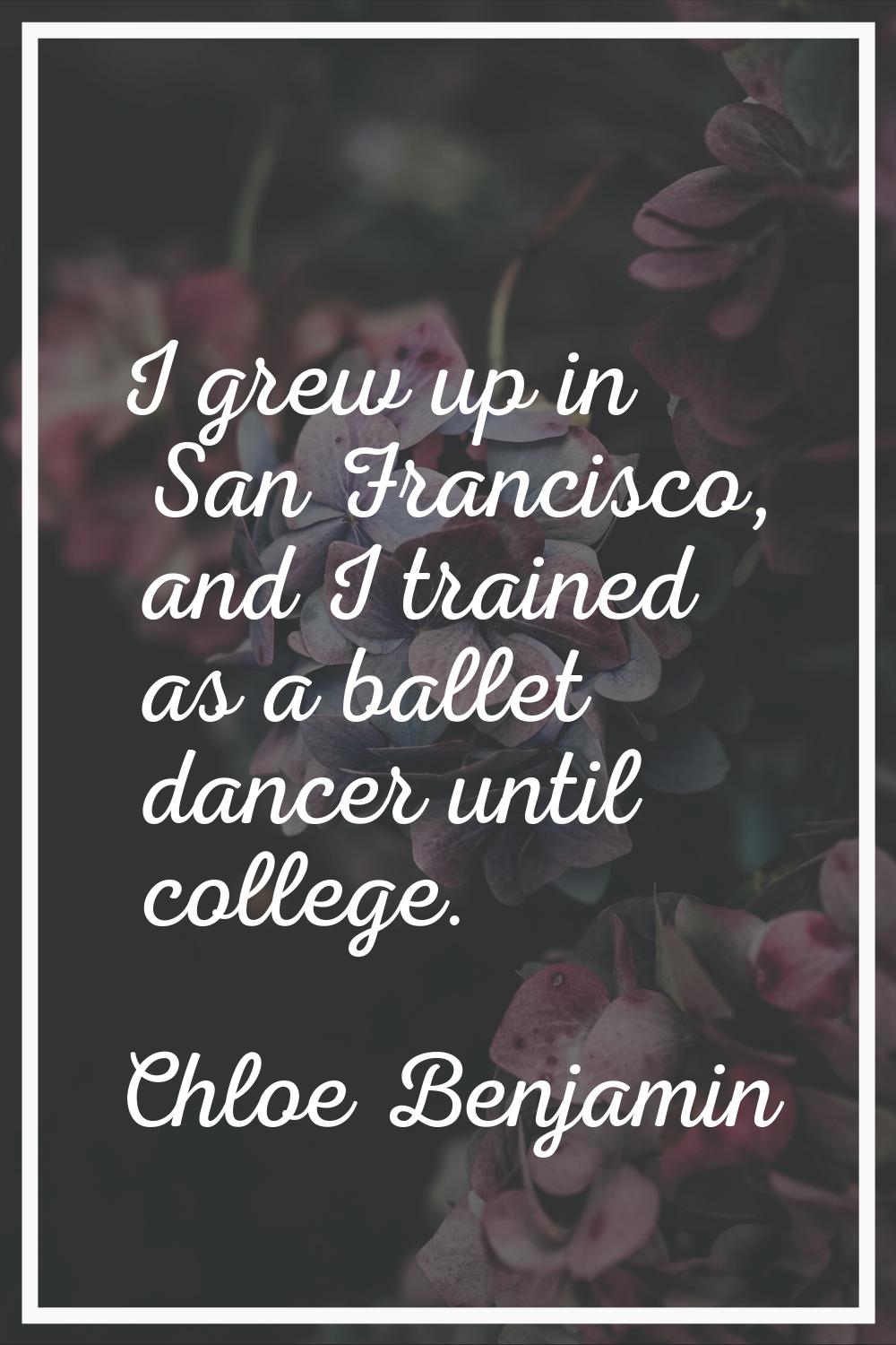I grew up in San Francisco, and I trained as a ballet dancer until college.