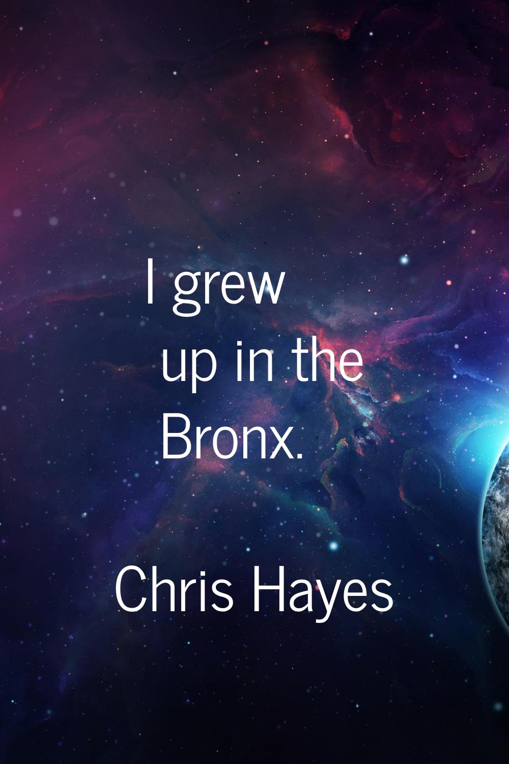 I grew up in the Bronx.