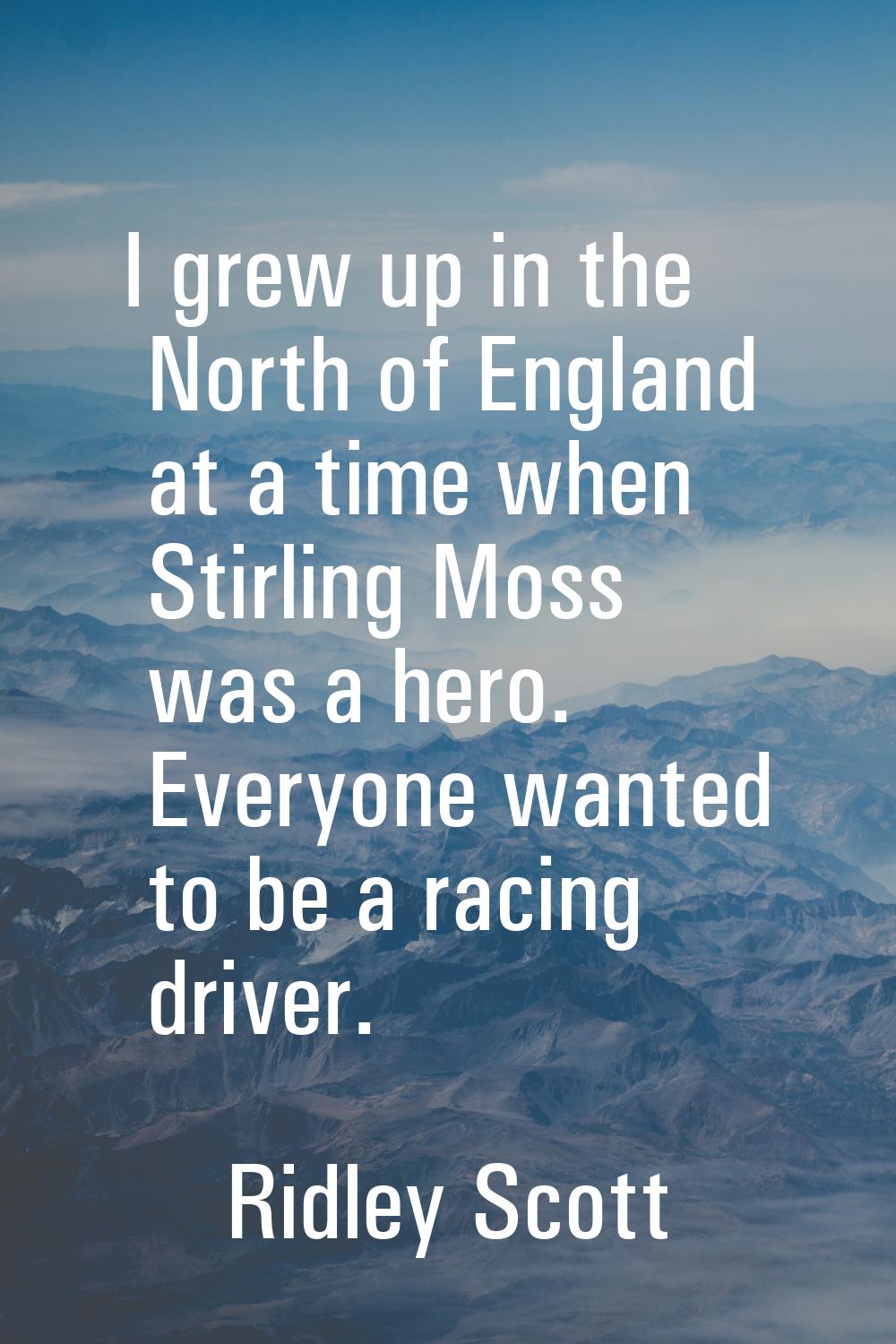 I grew up in the North of England at a time when Stirling Moss was a hero. Everyone wanted to be a 