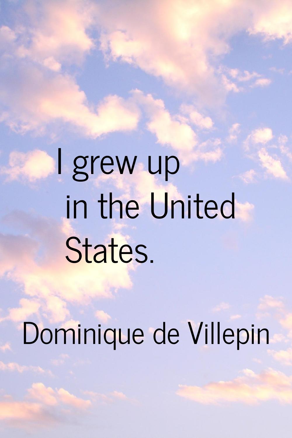I grew up in the United States.