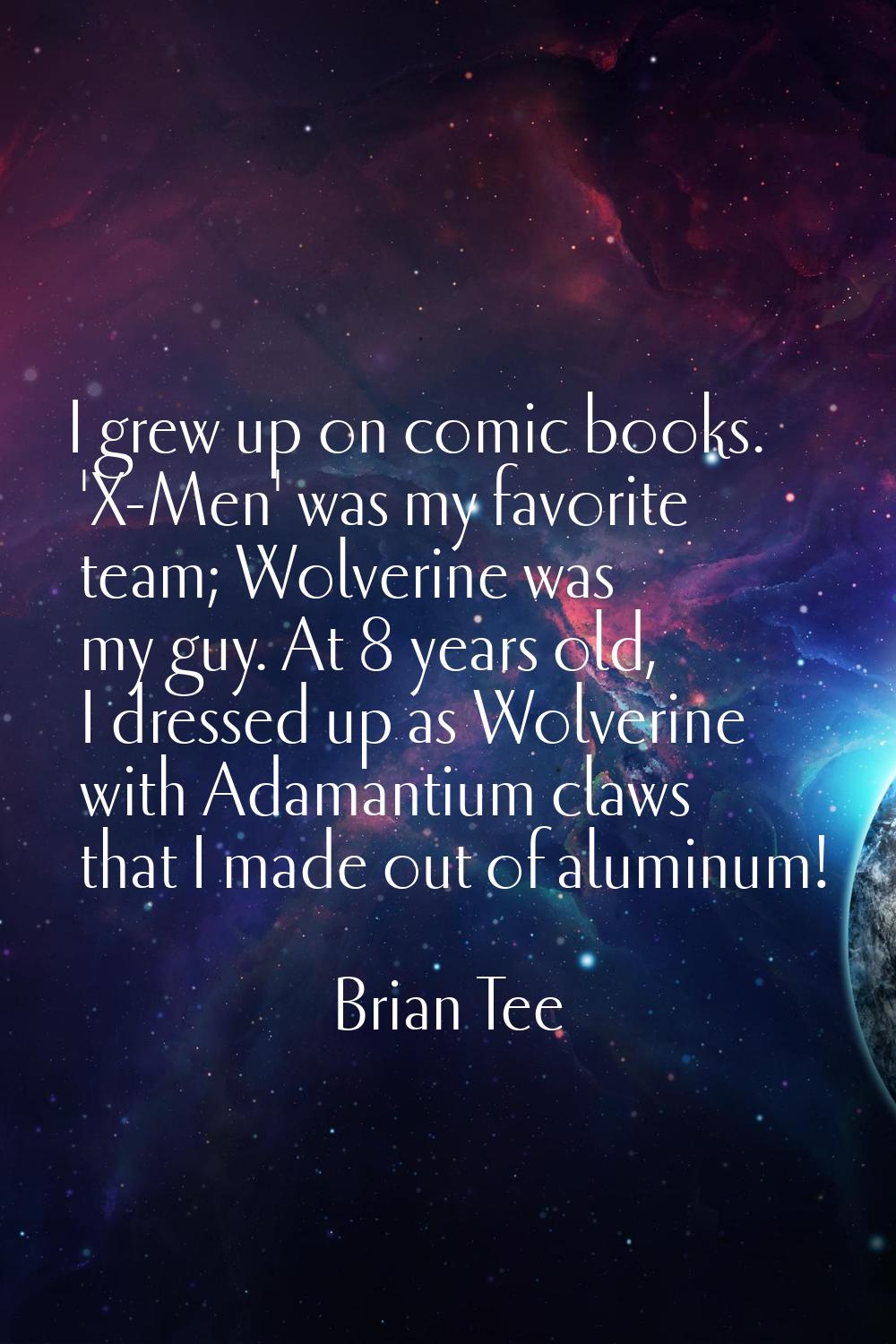 I grew up on comic books. 'X-Men' was my favorite team; Wolverine was my guy. At 8 years old, I dre