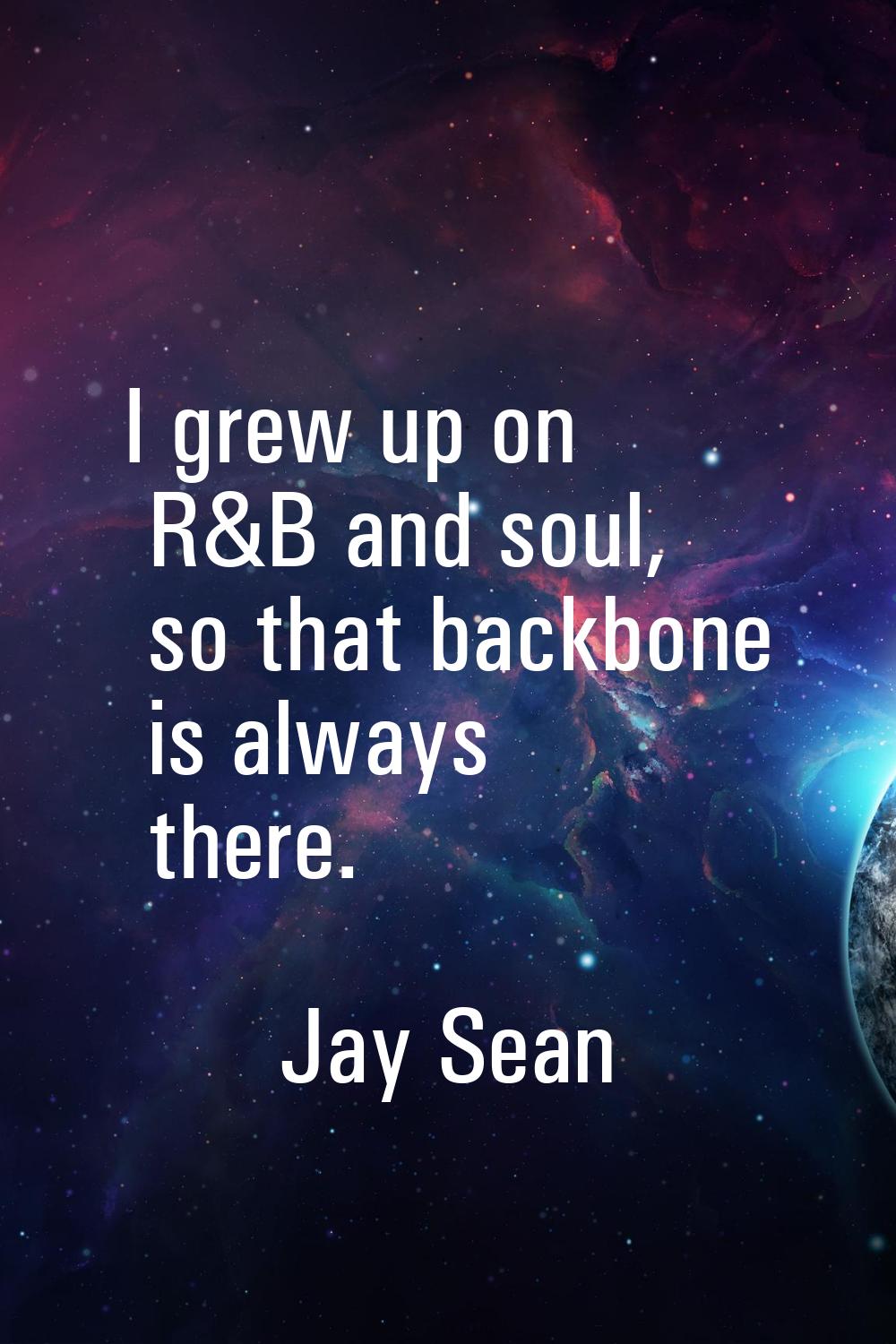 I grew up on R&B and soul, so that backbone is always there.