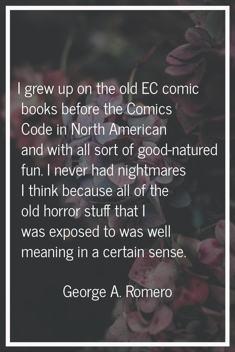 I grew up on the old EC comic books before the Comics Code in North American and with all sort of g