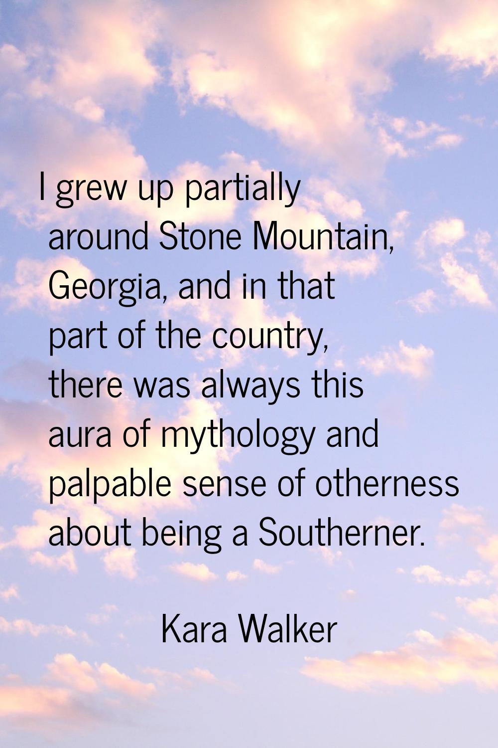 I grew up partially around Stone Mountain, Georgia, and in that part of the country, there was alwa