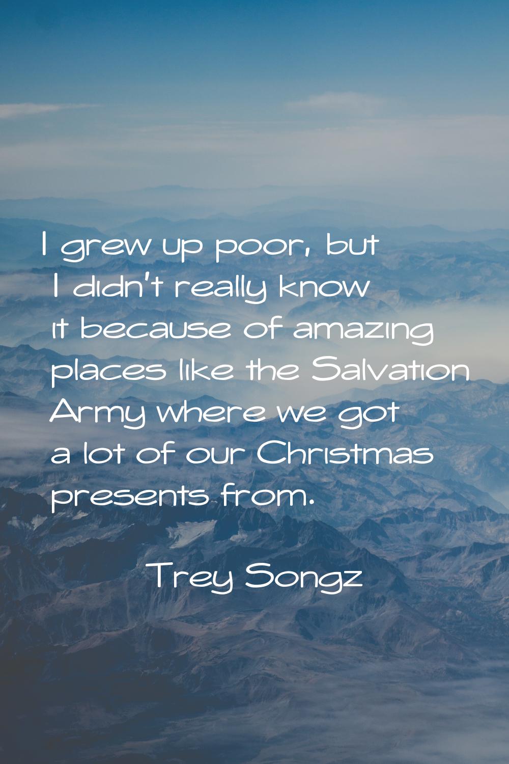 I grew up poor, but I didn't really know it because of amazing places like the Salvation Army where