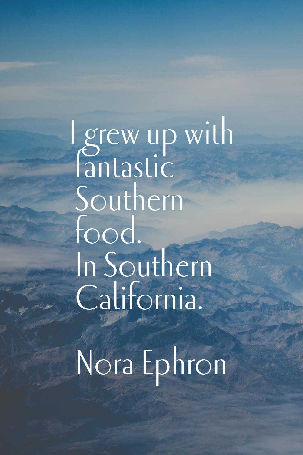 I grew up with fantastic Southern food. In Southern California.
