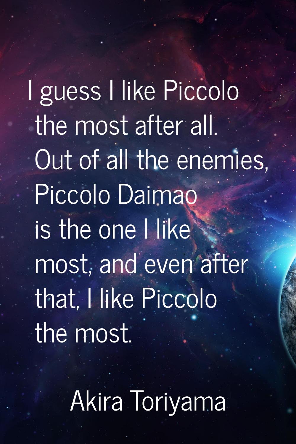 I guess I like Piccolo the most after all. Out of all the enemies, Piccolo Daimao is the one I like
