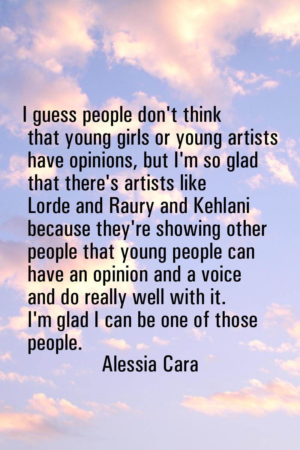I guess people don't think that young girls or young artists have opinions, but I'm so glad that th