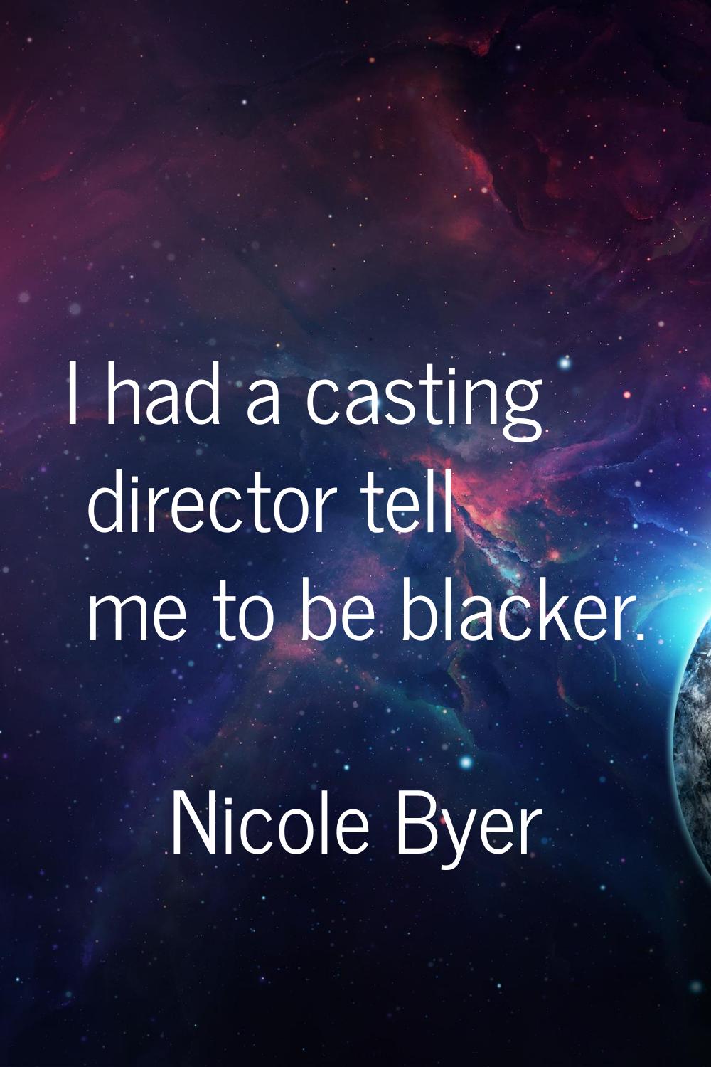 I had a casting director tell me to be blacker.