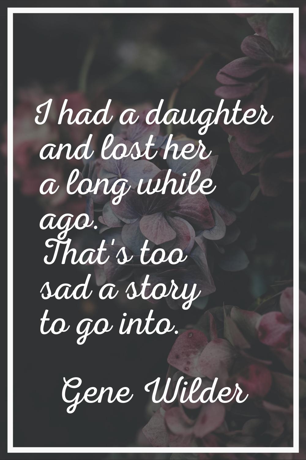 I had a daughter and lost her a long while ago. That's too sad a story to go into.