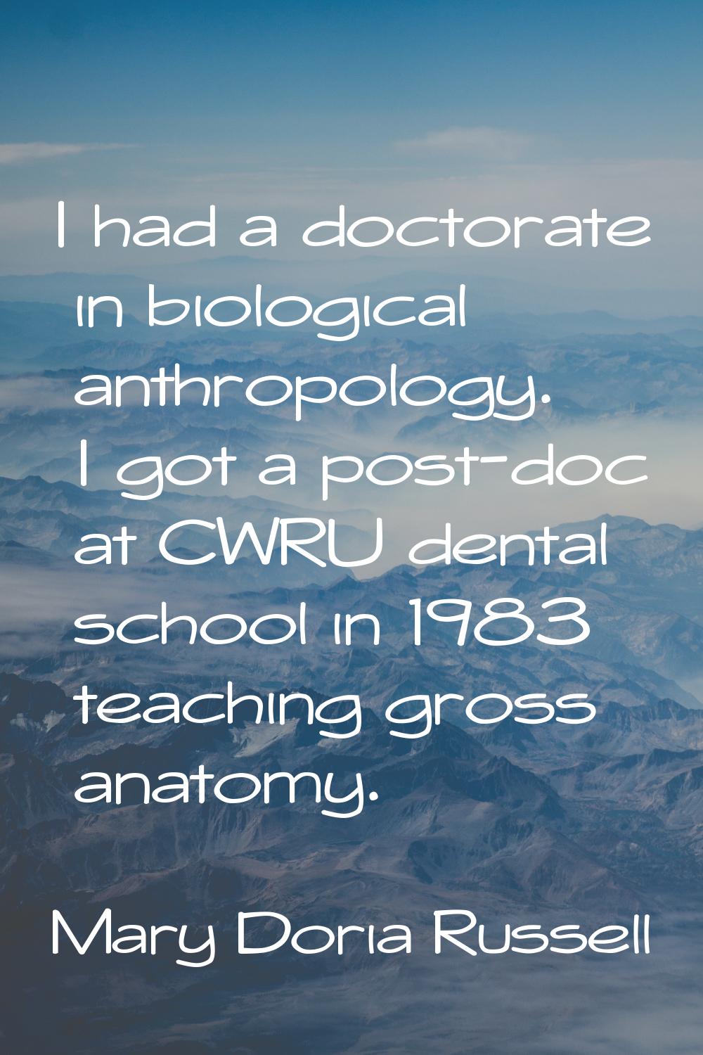 I had a doctorate in biological anthropology. I got a post-doc at CWRU dental school in 1983 teachi
