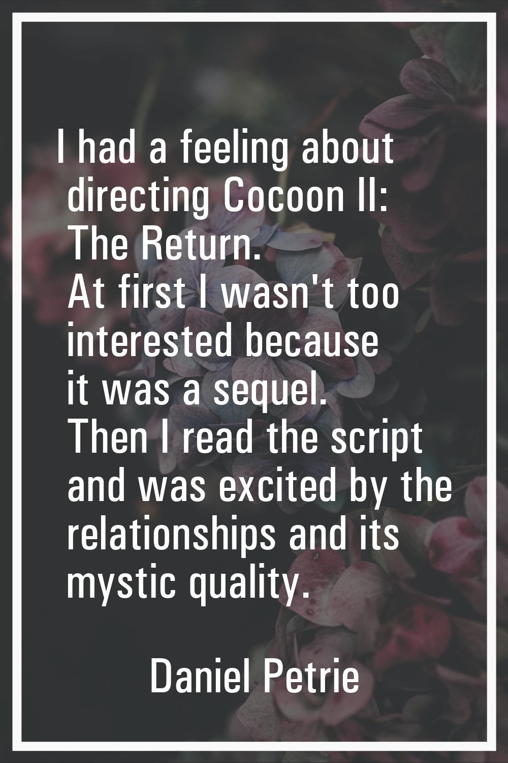I had a feeling about directing Cocoon II: The Return. At first I wasn't too interested because it 