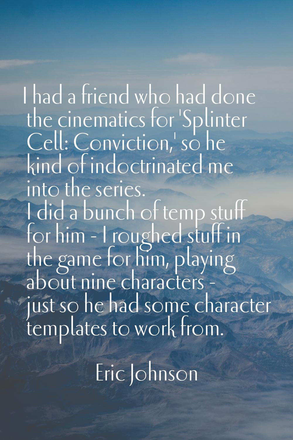 I had a friend who had done the cinematics for 'Splinter Cell: Conviction,' so he kind of indoctrin