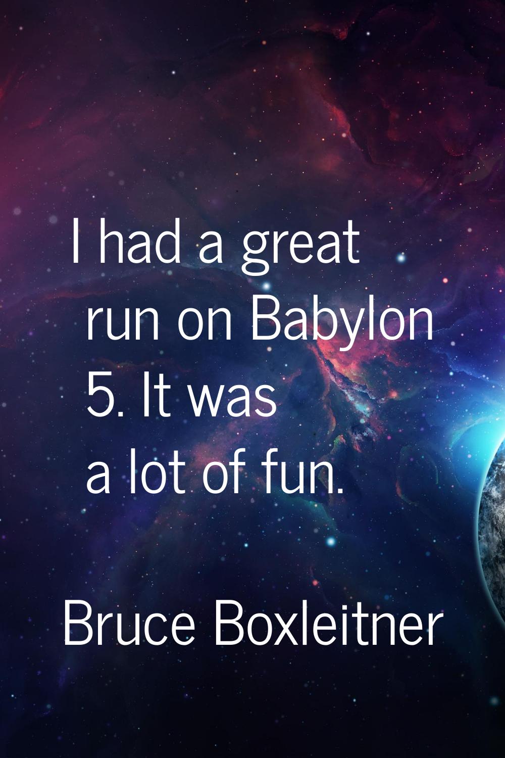 I had a great run on Babylon 5. It was a lot of fun.