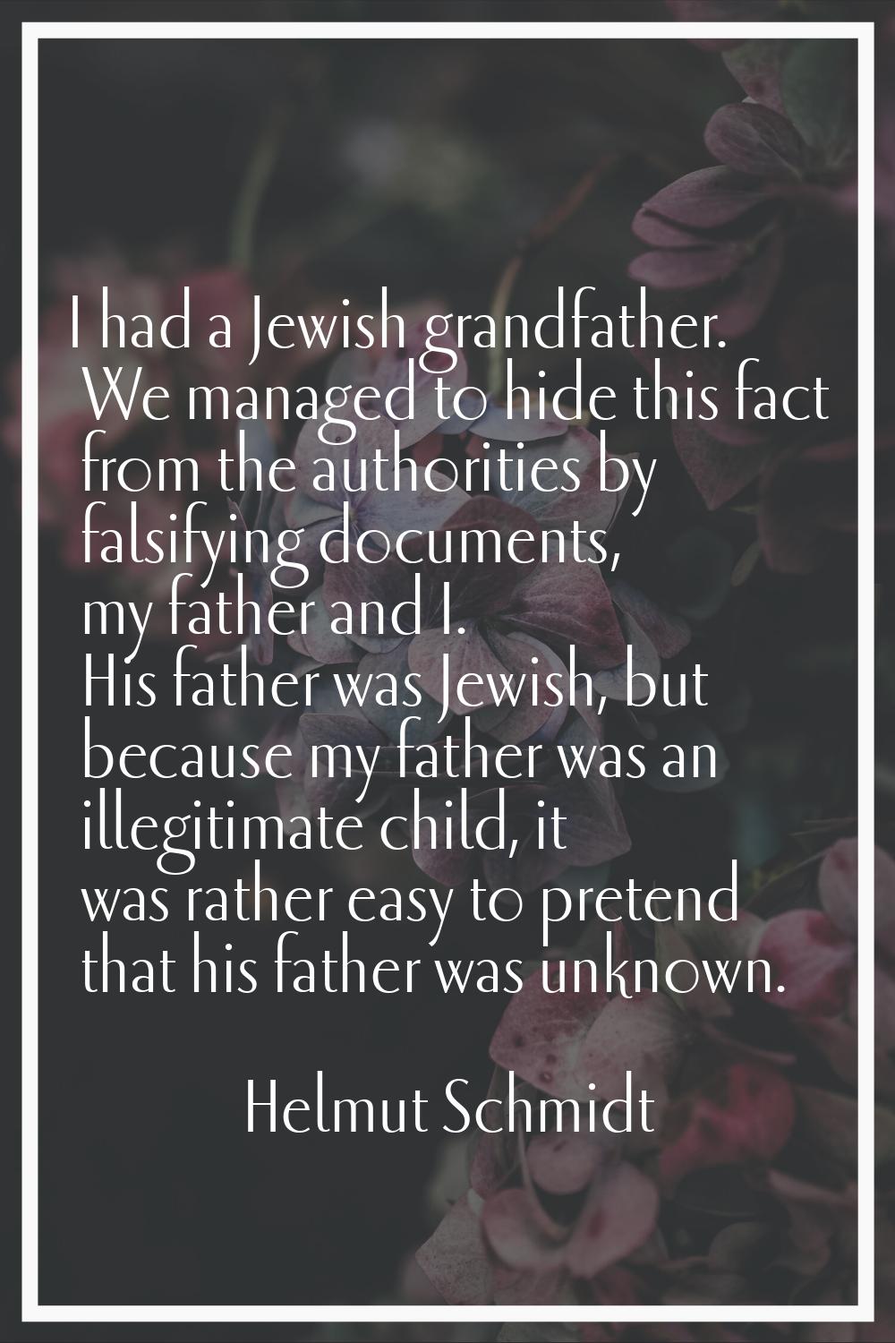 I had a Jewish grandfather. We managed to hide this fact from the authorities by falsifying documen
