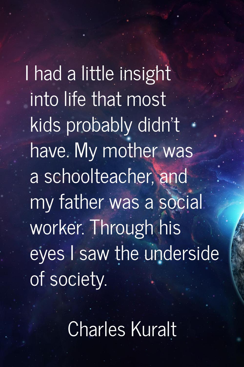 I had a little insight into life that most kids probably didn't have. My mother was a schoolteacher