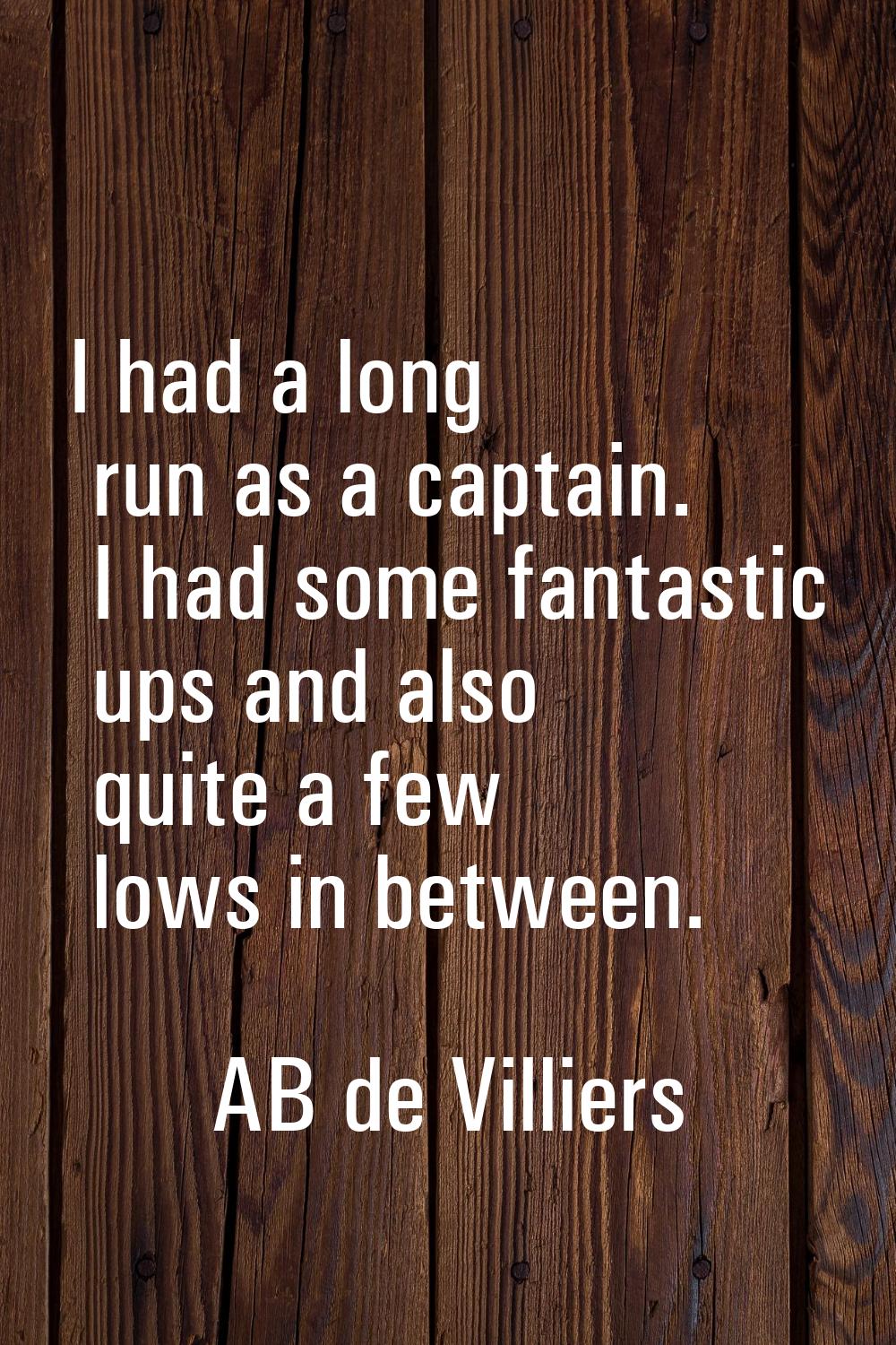 I had a long run as a captain. I had some fantastic ups and also quite a few lows in between.