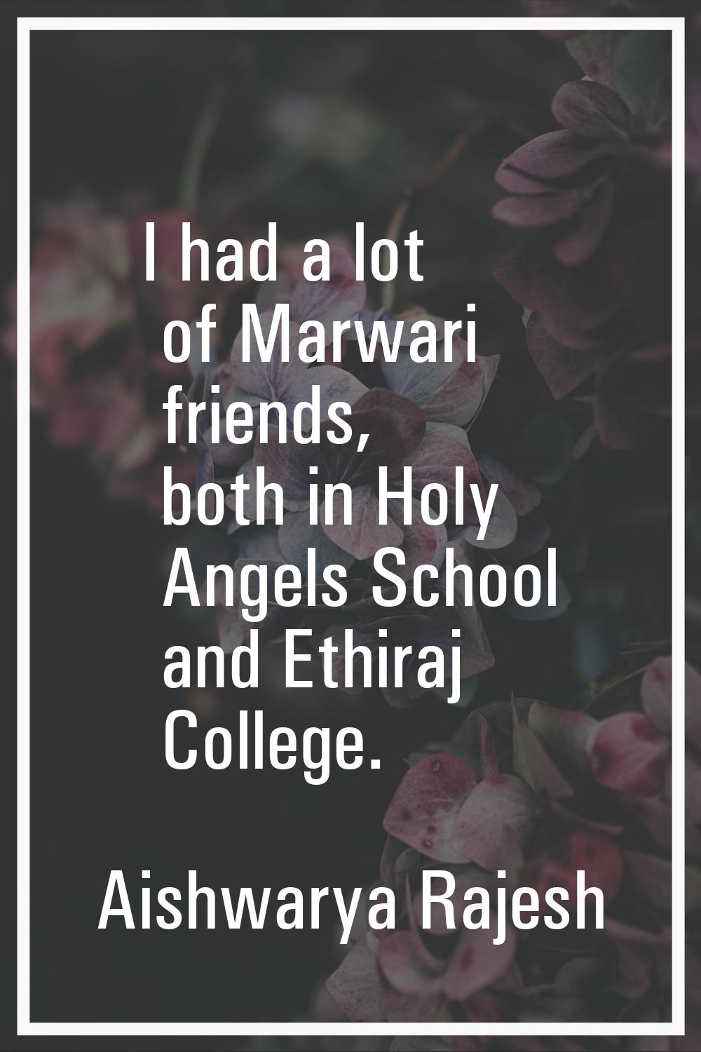 I had a lot of Marwari friends, both in Holy Angels School and Ethiraj College.