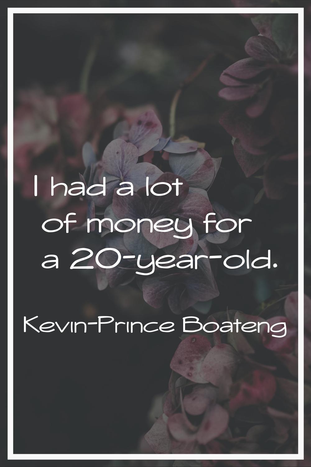 I had a lot of money for a 20-year-old.