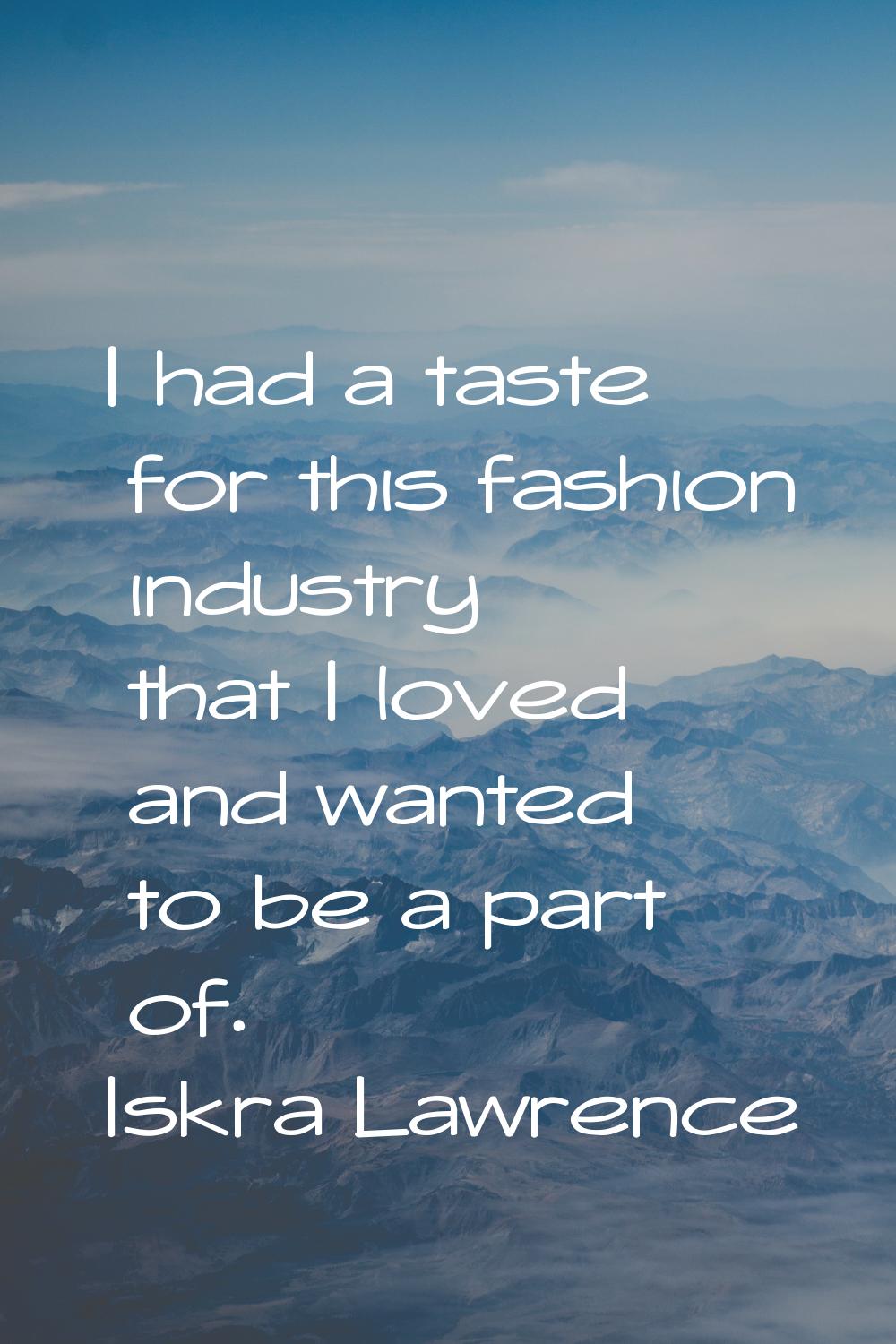 I had a taste for this fashion industry that I loved and wanted to be a part of.