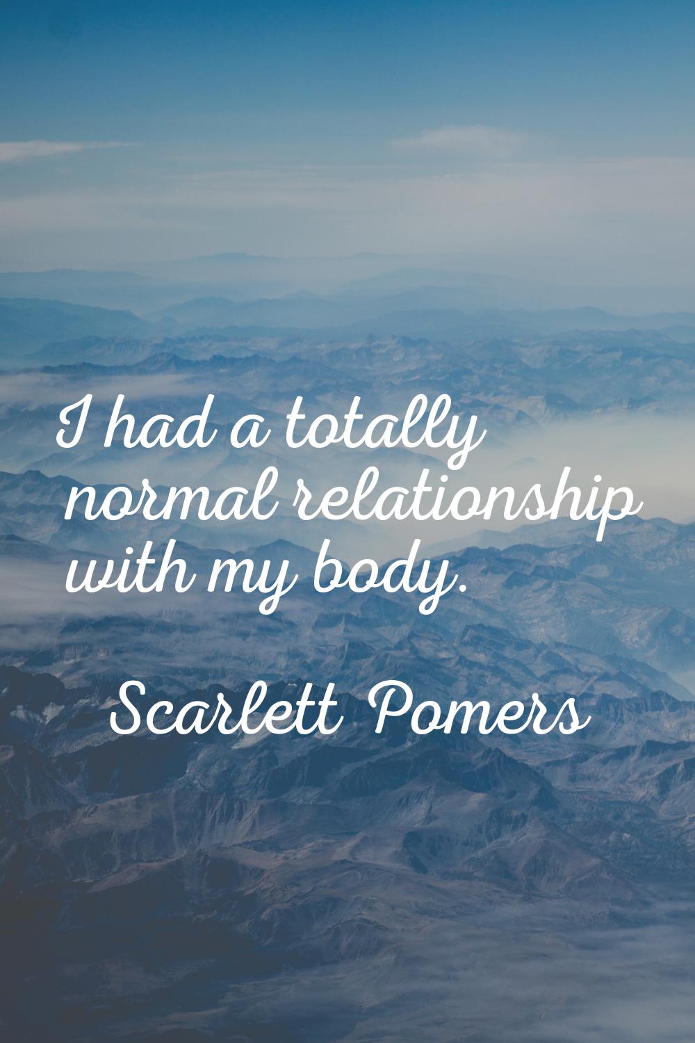 I had a totally normal relationship with my body.