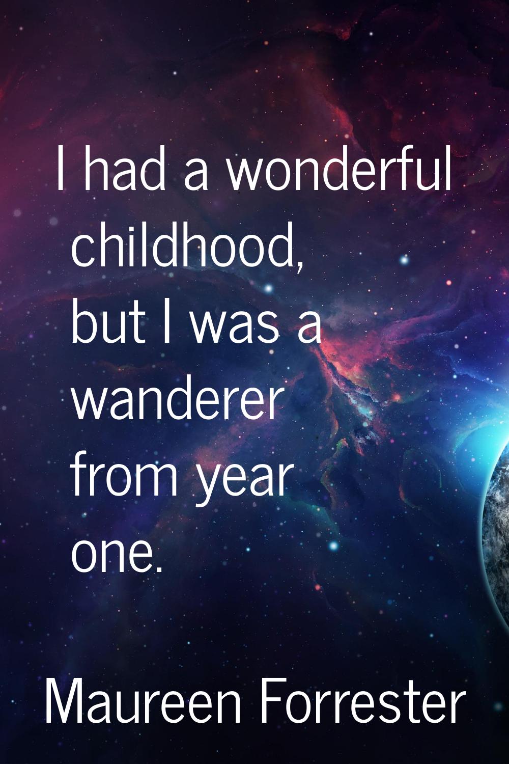 I had a wonderful childhood, but I was a wanderer from year one.