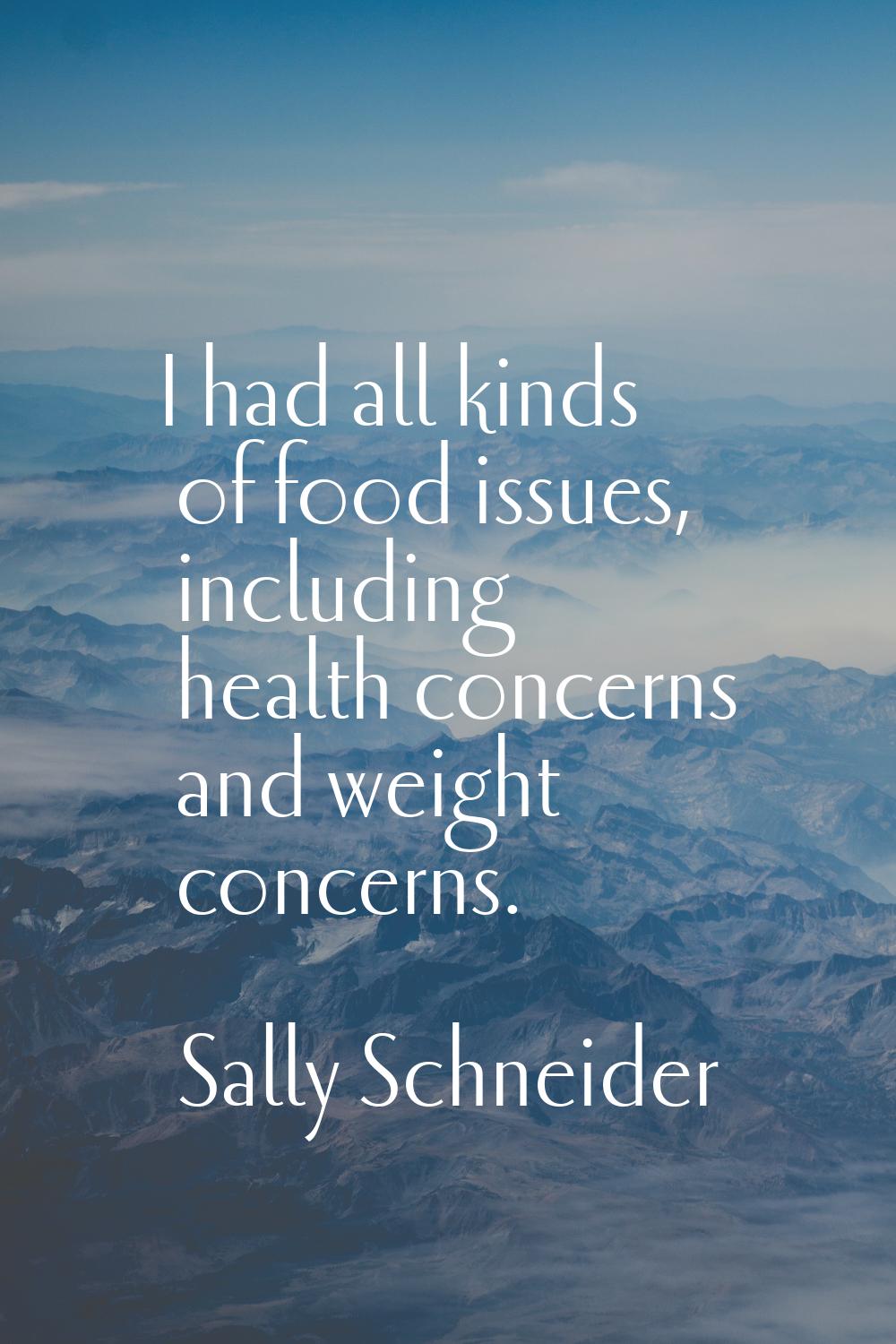 I had all kinds of food issues, including health concerns and weight concerns.
