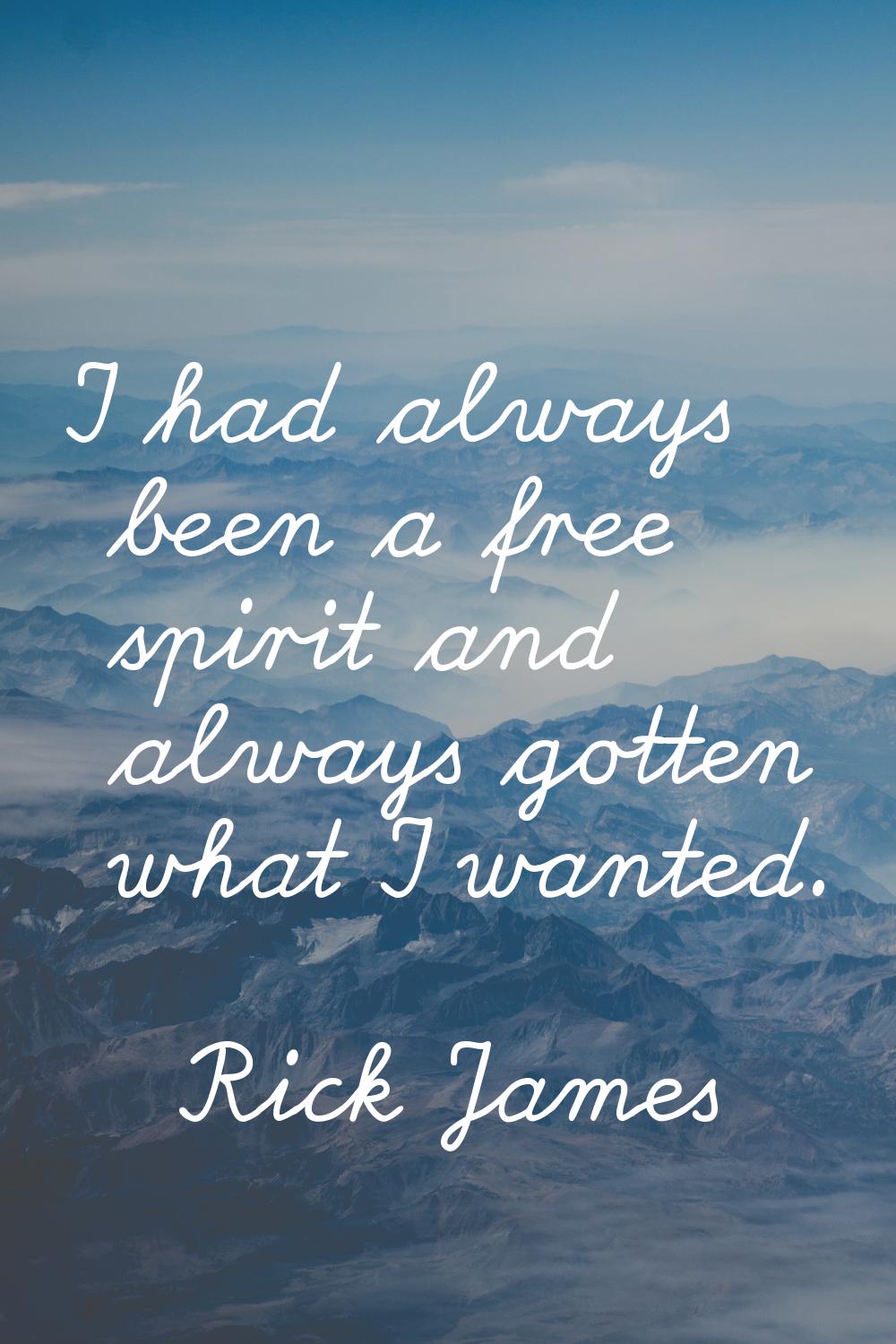 I had always been a free spirit and always gotten what I wanted.