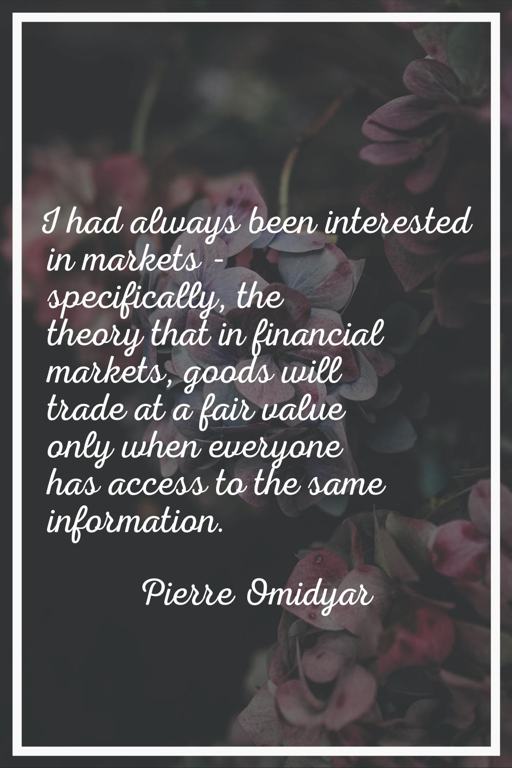 I had always been interested in markets - specifically, the theory that in financial markets, goods