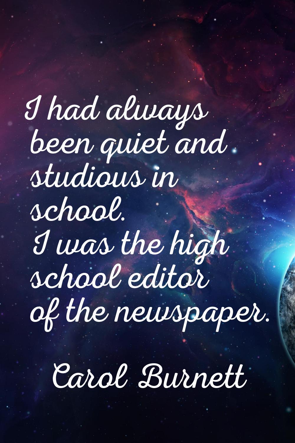 I had always been quiet and studious in school. I was the high school editor of the newspaper.