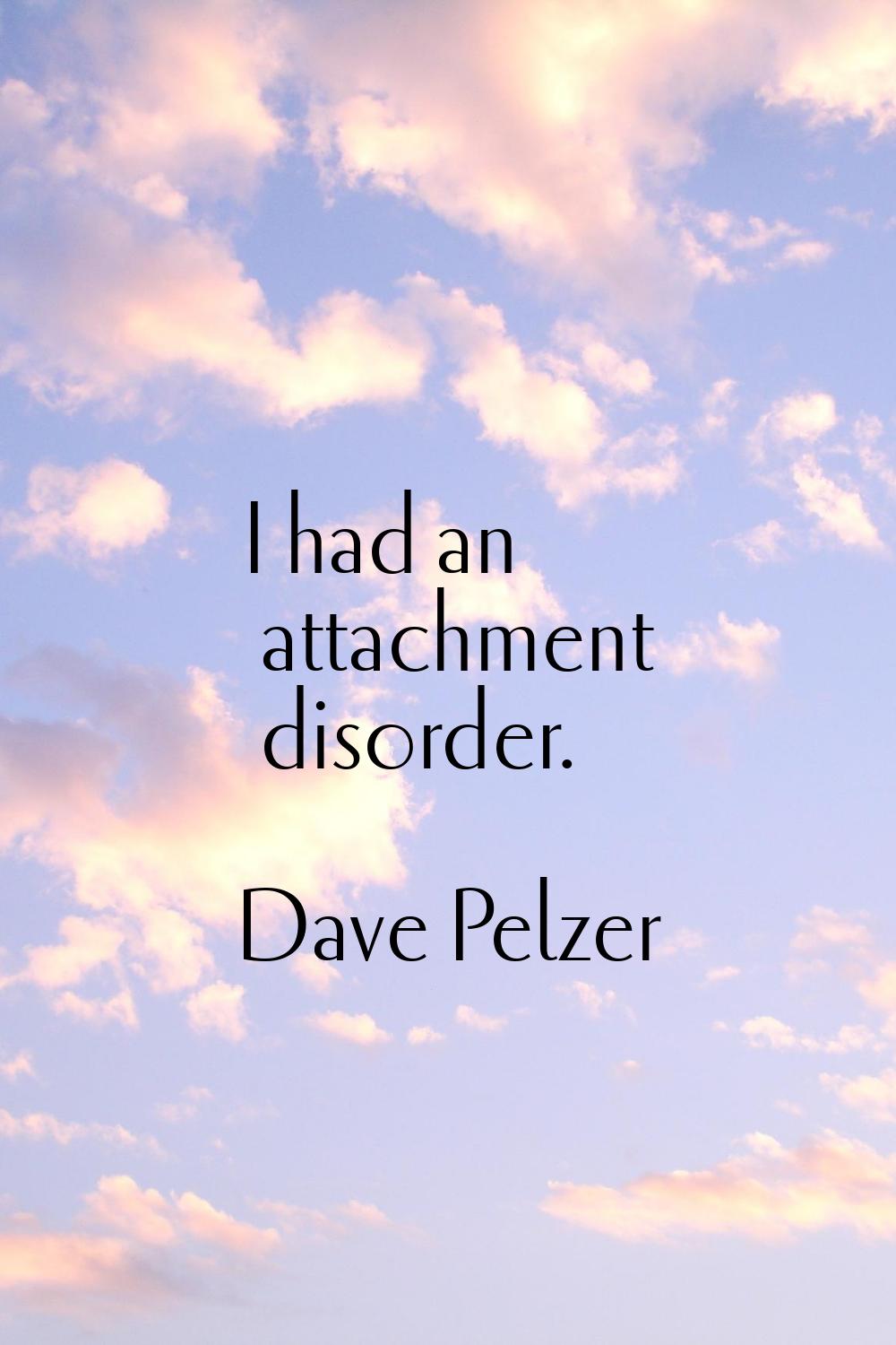 I had an attachment disorder.