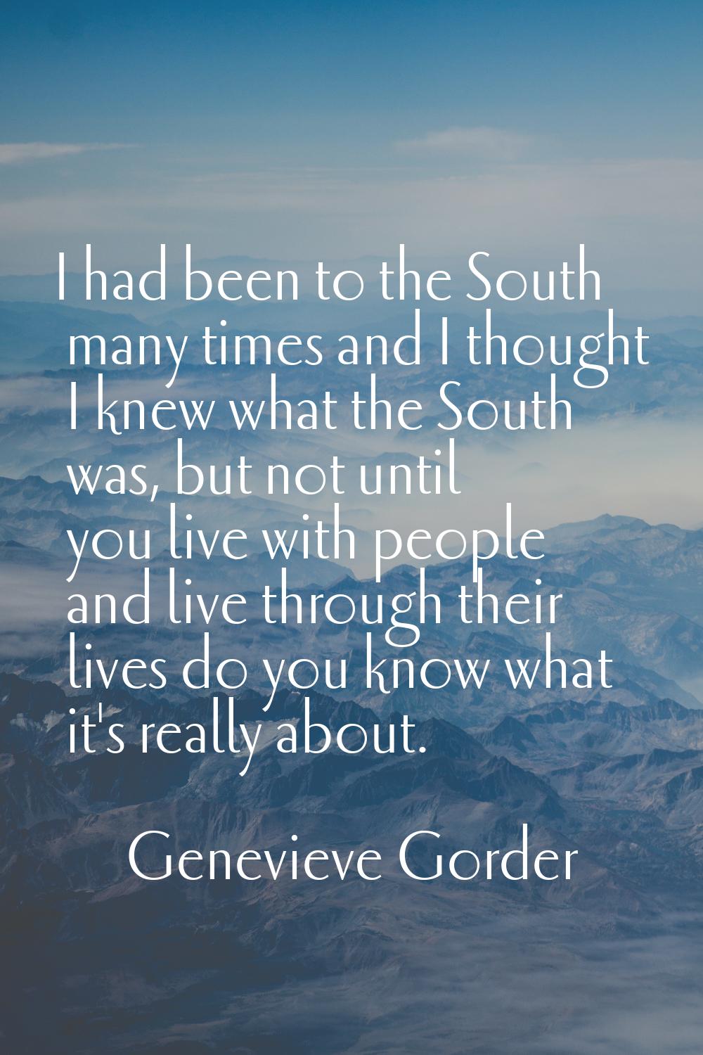 I had been to the South many times and I thought I knew what the South was, but not until you live 