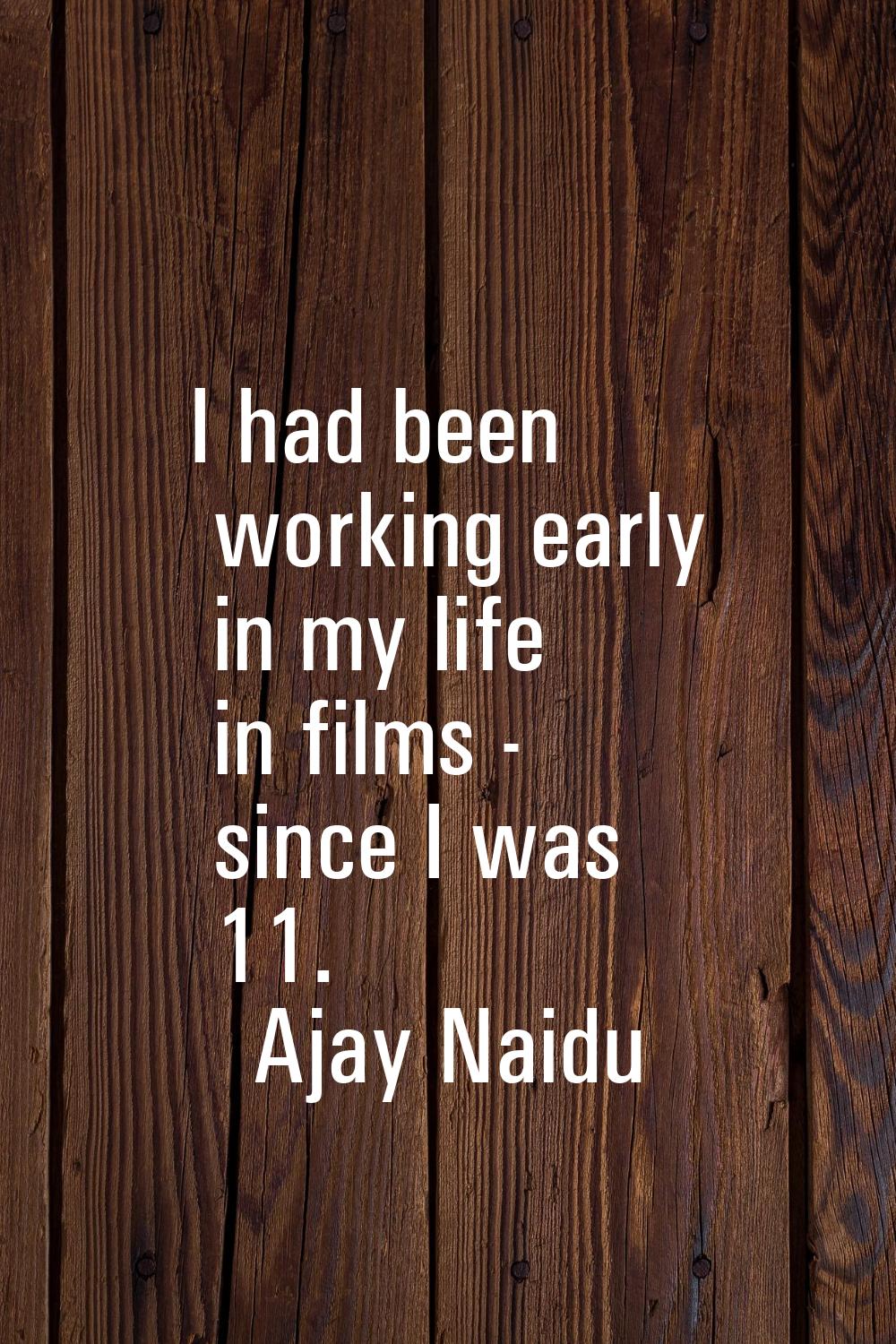 I had been working early in my life in films - since I was 11.