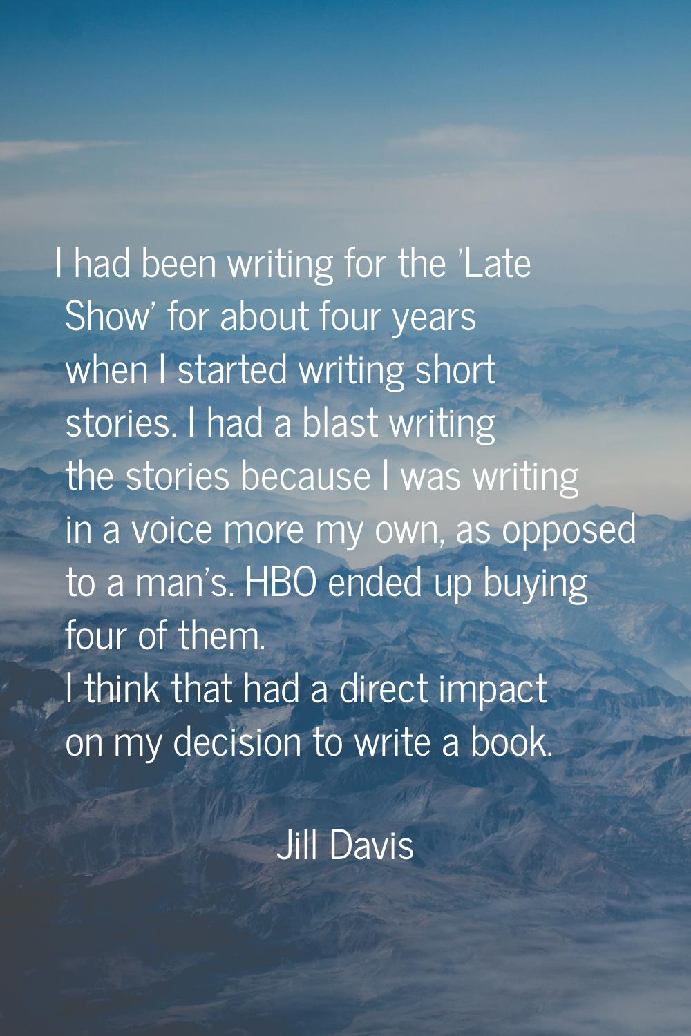 I had been writing for the 'Late Show' for about four years when I started writing short stories. I