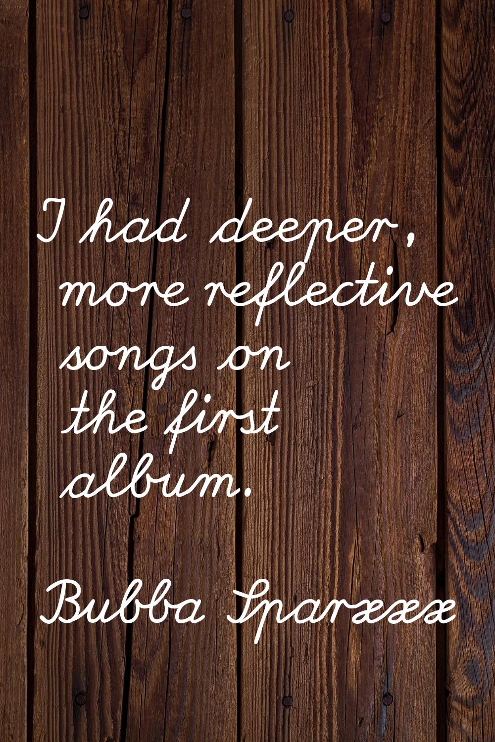 I had deeper, more reflective songs on the first album.