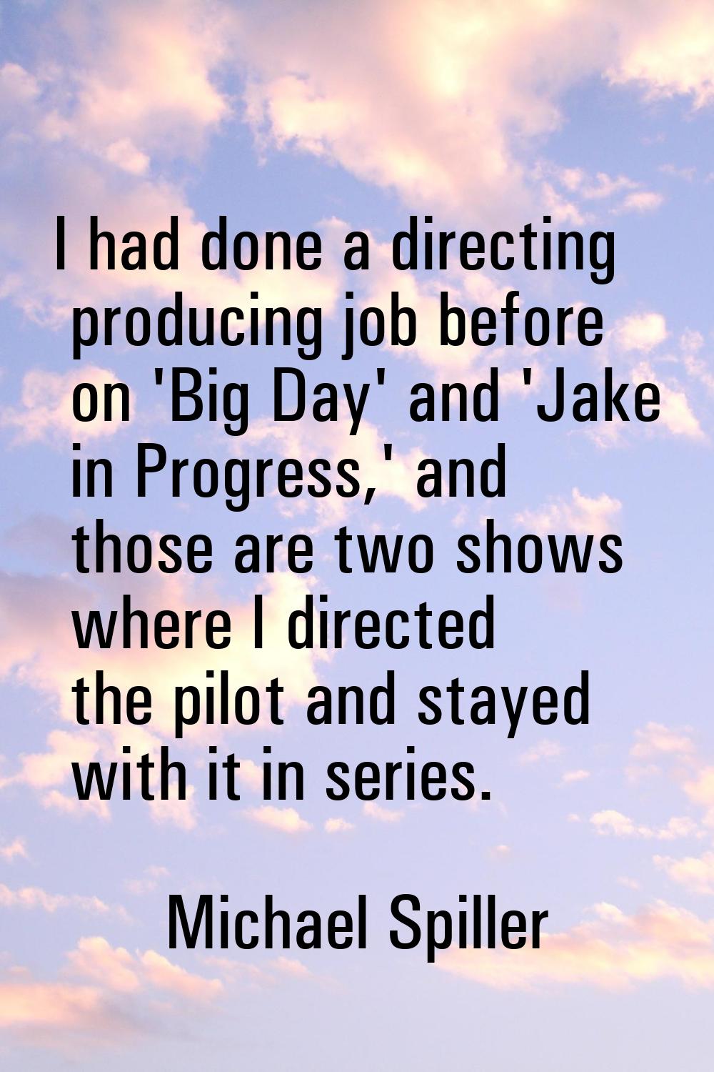 I had done a directing producing job before on 'Big Day' and 'Jake in Progress,' and those are two 