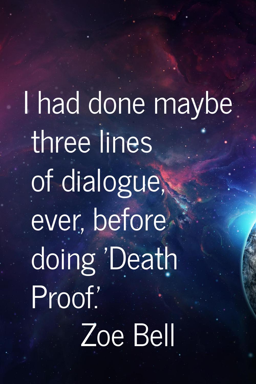 I had done maybe three lines of dialogue, ever, before doing 'Death Proof.'