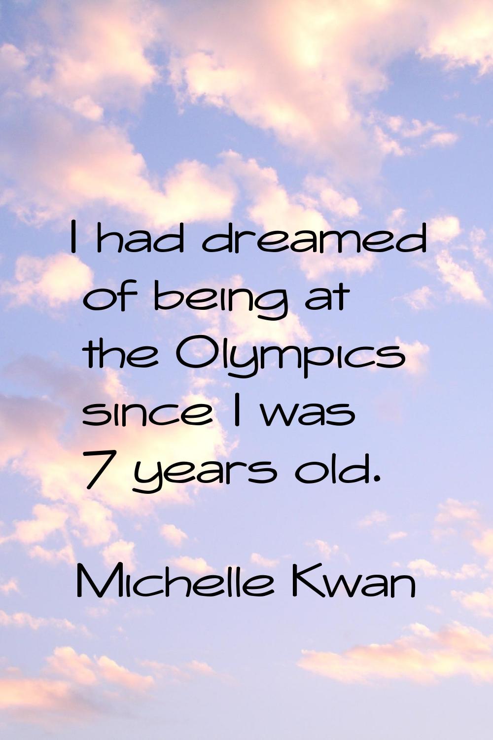 I had dreamed of being at the Olympics since I was 7 years old.
