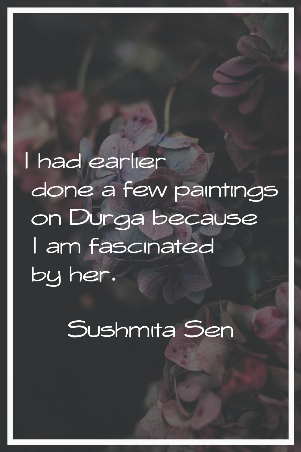 I had earlier done a few paintings on Durga because I am fascinated by her.