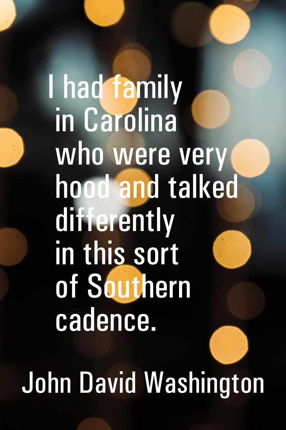 I had family in Carolina who were very hood and talked differently in this sort of Southern cadence