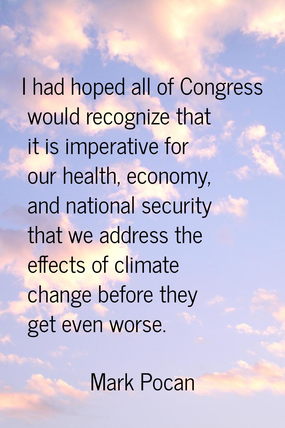 I had hoped all of Congress would recognize that it is imperative for our health, economy, and nati