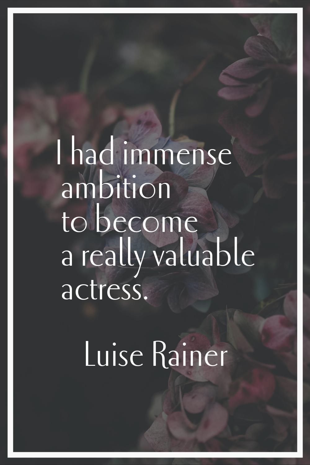 I had immense ambition to become a really valuable actress.