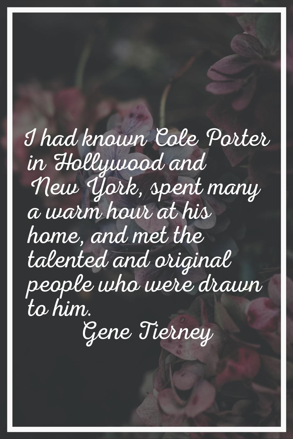 I had known Cole Porter in Hollywood and New York, spent many a warm hour at his home, and met the 