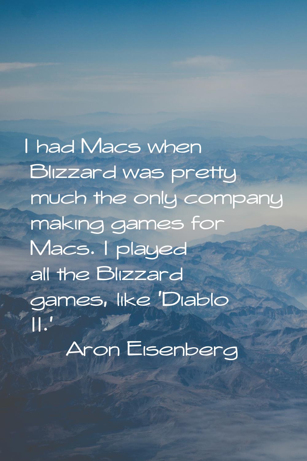 I had Macs when Blizzard was pretty much the only company making games for Macs. I played all the B
