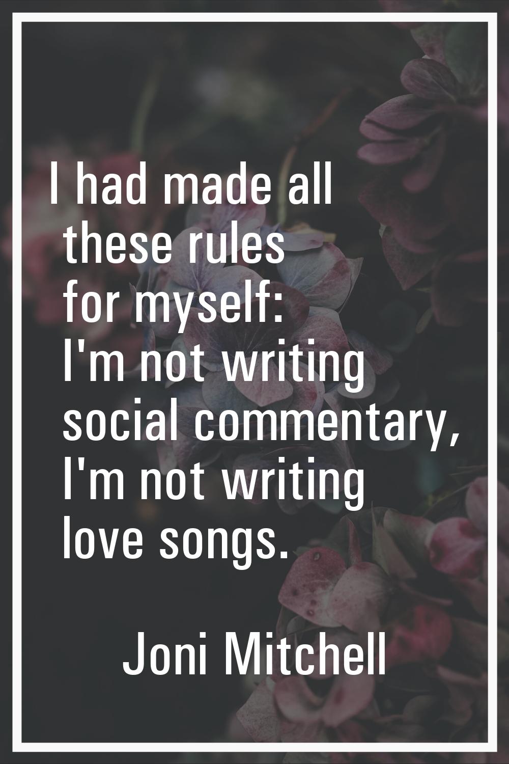 I had made all these rules for myself: I'm not writing social commentary, I'm not writing love song