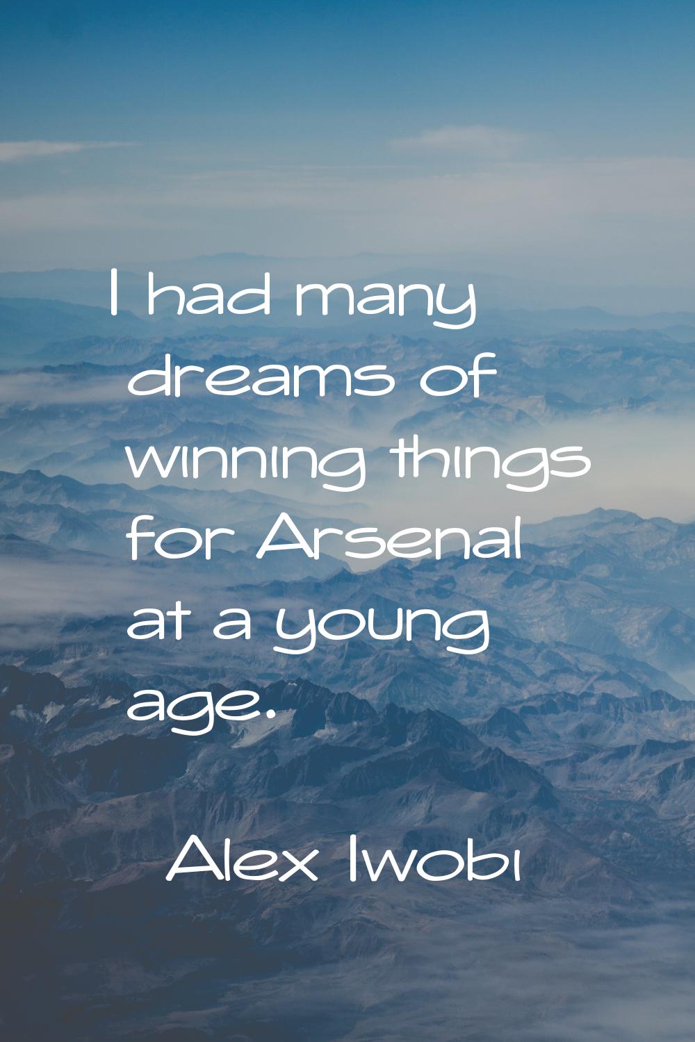 I had many dreams of winning things for Arsenal at a young age.